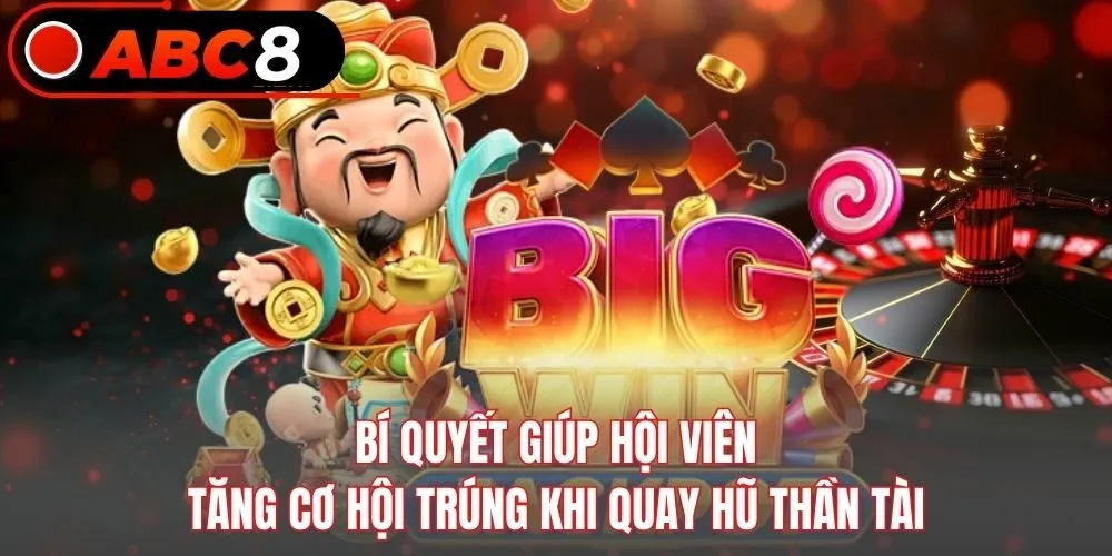 Bí quyết giúp hội viên tăng cơ hội trúng khi quay hũ Thần Tài