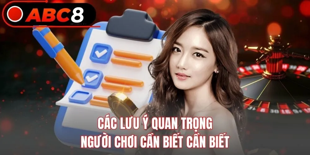 Các lưu ý quan trọng người chơi cần biết cần biết