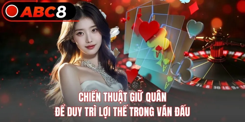 Chiến thuật giữ quân để duy trì lợi thế trong ván đấu