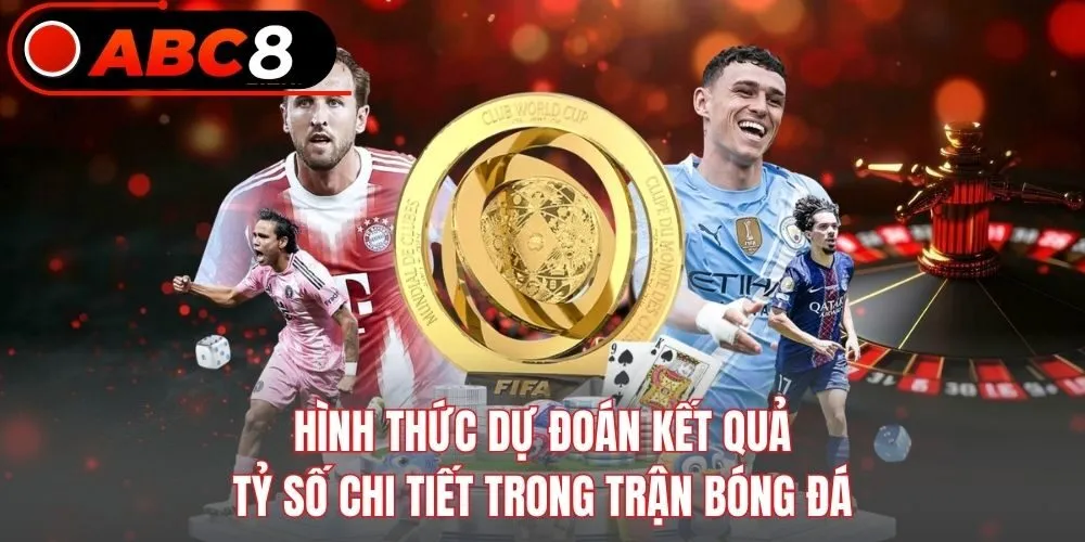 Hình thức dự đoán kết quả tỷ số chi tiết trong trận bóng đá