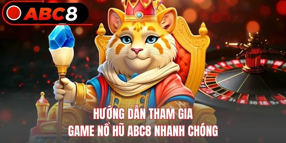 Hướng dẫn tham gia game nổ hũ ABC8 nhanh chóng