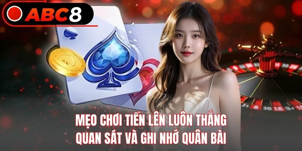 Mẹo chơi tiến lên luôn thắng quan sát và ghi nhớ quân bài