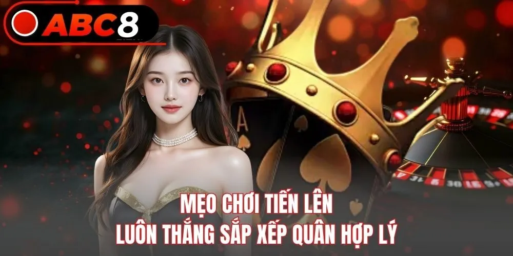 Mẹo chơi tiến lên luôn thắng sắp xếp quân hợp lý