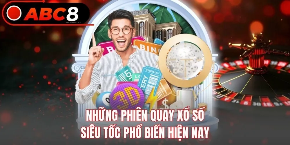 Những phiên quay xổ số siêu tốc phổ biến hiện nay
