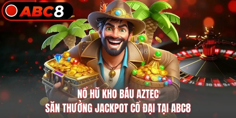 Nổ Hũ Kho Báu Aztec - Săn Thưởng Jackpot Cổ Đại Tại ABC8