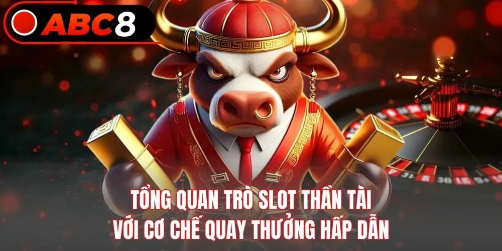 Tổng quan trò slot Thần Tài với cơ chế quay thưởng hấp dẫn