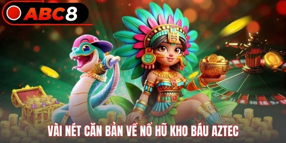Vài nét căn bản về nổ hũ Kho Báu Aztec