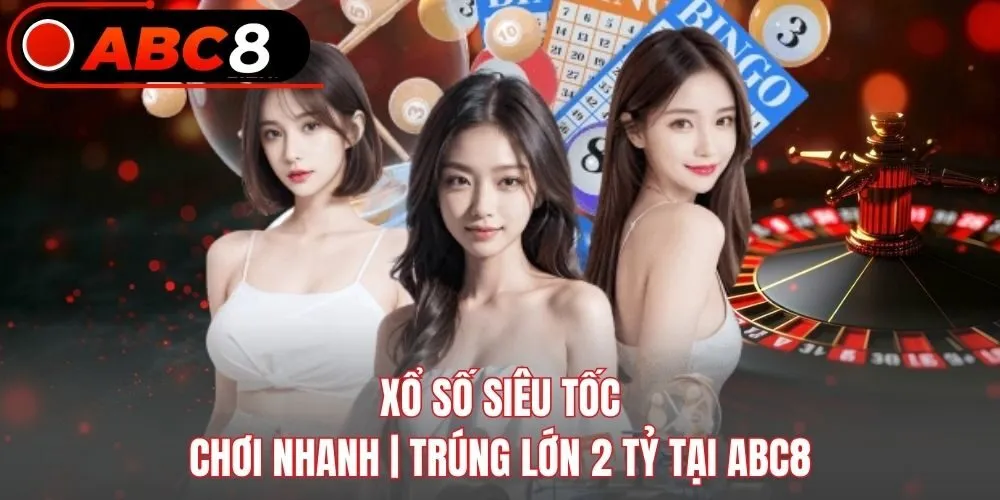 Xổ Số Siêu Tốc - Chơi Nhanh | Trúng Lớn 2 Tỷ Tại ABC8